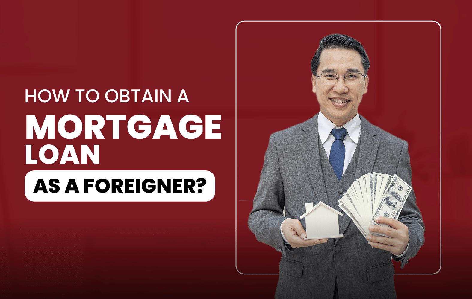How to Obtain a Mortgage Loan as a Foreigner?