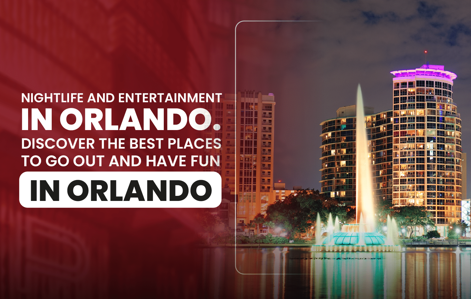 Nightlife and Entertainment in Orlando. Discover the Best Places to Go Out and Have Fun in Orlando.