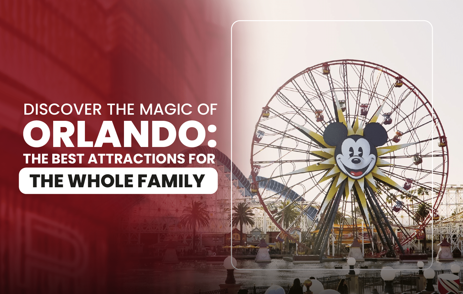 Discover the Magic of Orlando: The Best Attractions for the Whole Family